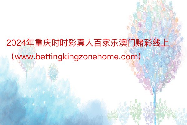 2024年重庆时时彩真人百家乐澳门赌彩线上（www.bettingkingzonehome.com）