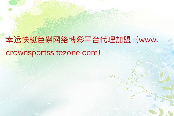 幸运快艇色碟网络博彩平台代理加盟（www.crownsportssitezone.com）